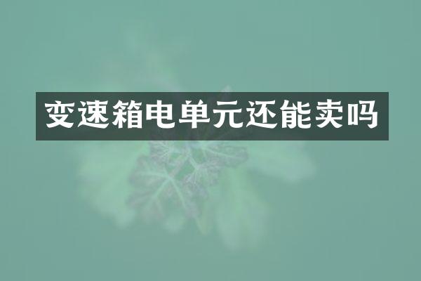 变速箱电单元还能卖吗