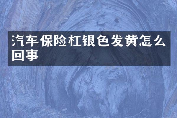 汽车保险杠银色发黄怎么回事