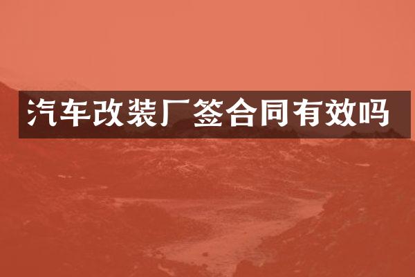 汽车改装厂签合同有效吗