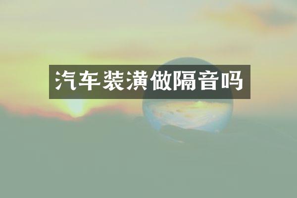 汽车装潢做隔音吗
