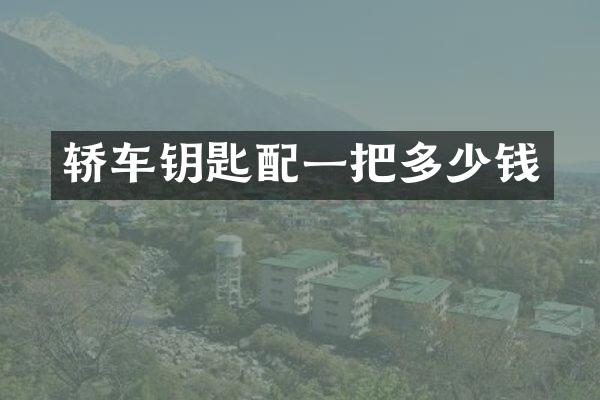 轿车钥匙配一把多少钱