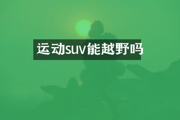 运动suv能越野吗