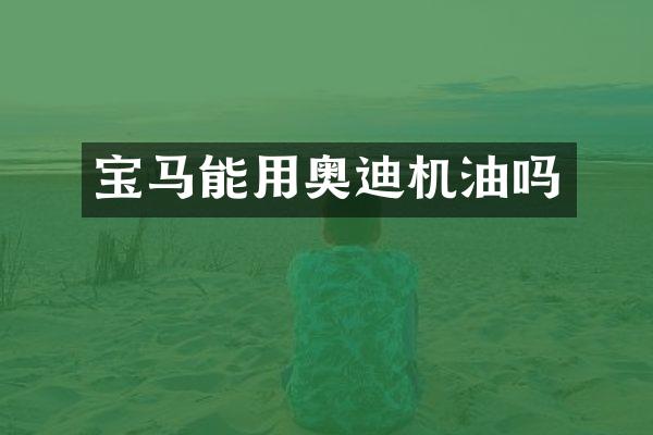 宝马能用奥迪机油吗