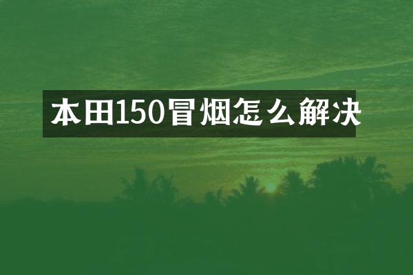本田150冒烟怎么解决