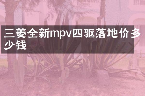 三菱全新mpv四驱落地价多少钱