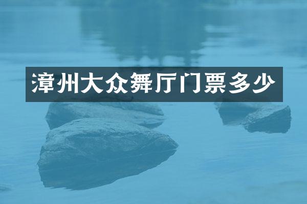 漳州大众舞厅门票多少