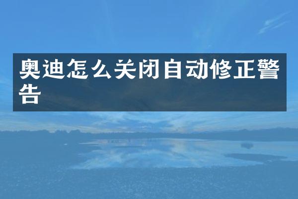 奥迪怎么关闭自动修正警告