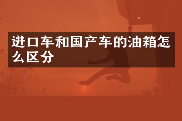 进口车和国产车的油箱怎么区分