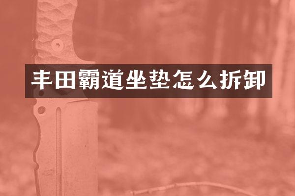 丰田霸道坐垫怎么拆卸