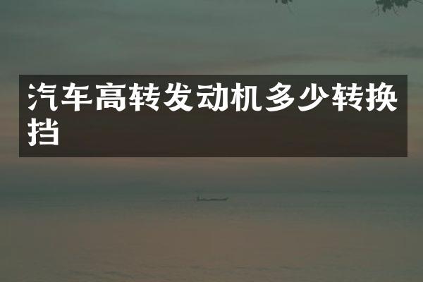 汽车高转发动机多少转换挡
