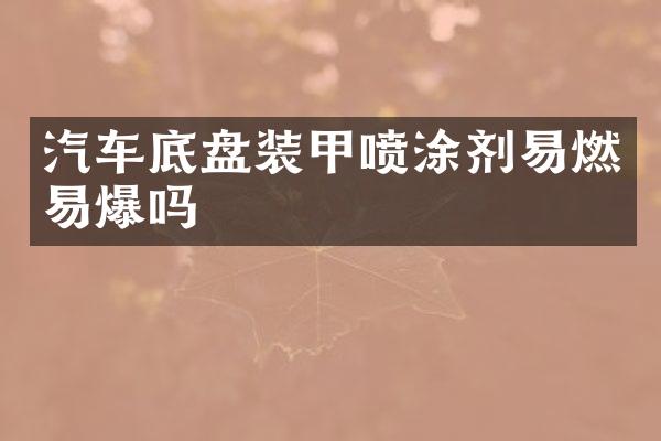 汽车底盘装甲喷涂剂易燃易爆吗