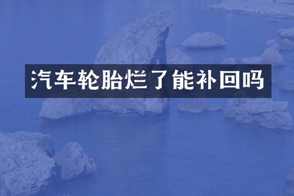 汽车轮胎烂了能补回吗