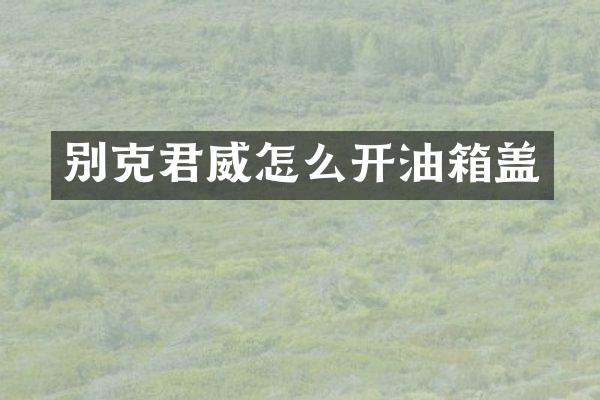 别克君威怎么开油箱盖