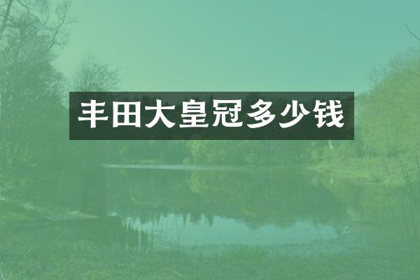 丰田大皇冠多少钱