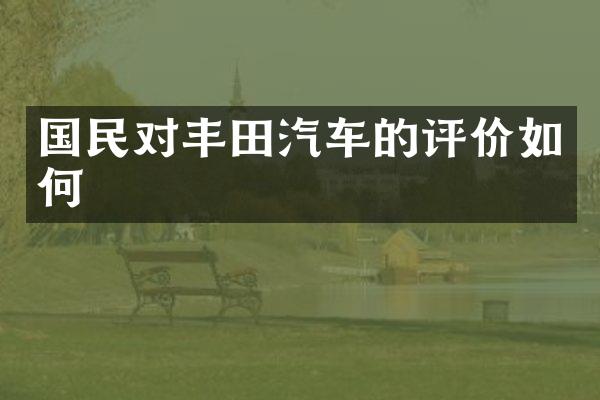 国民对丰田汽车的评价如何