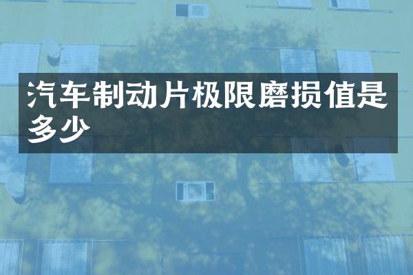 汽车制动片极限磨损值是多少
