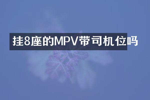 挂8座的MPV带司机位吗