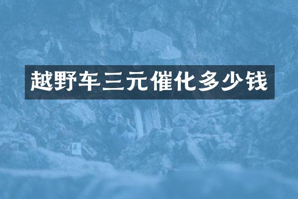 越野车三元催化多少钱