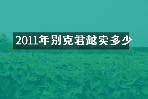 2011年别克君越卖多少