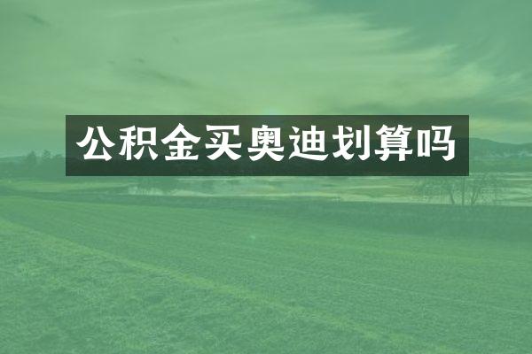 公积金买奥迪划算吗