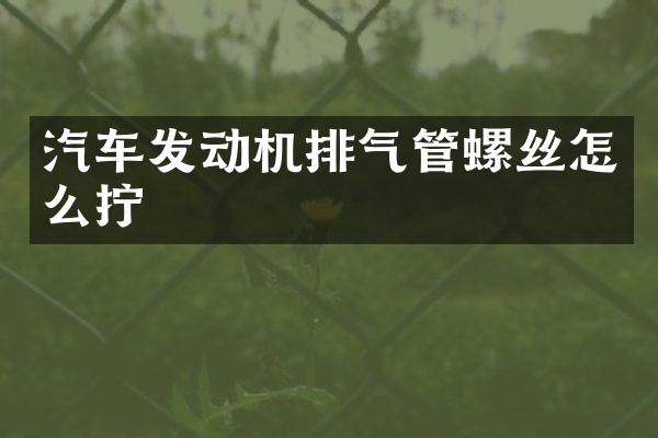 汽车发动机排气管螺丝怎么拧