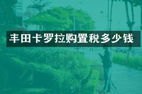 丰田卡罗拉购置税多少钱