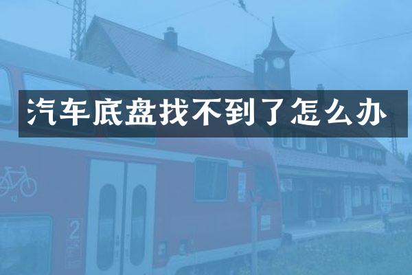 汽车底盘找不到了怎么办