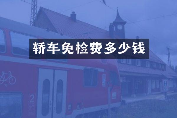 轿车免检费多少钱