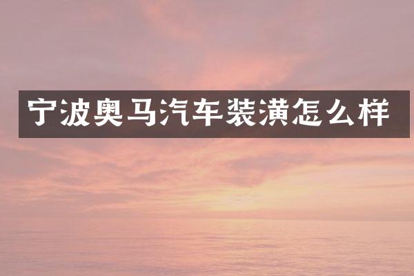 宁波奥马汽车装潢怎么样