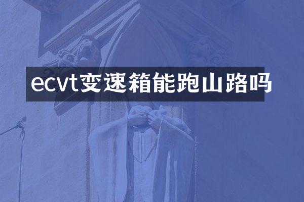 ecvt变速箱能跑山路吗