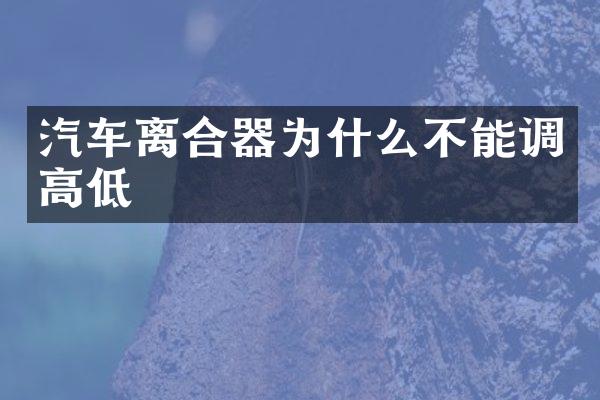 汽车离合器为什么不能调高低