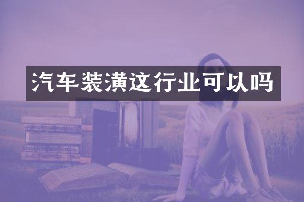 汽车装潢这行业可以吗