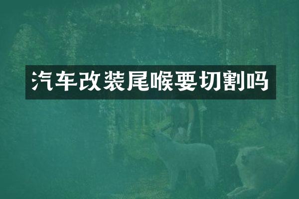 汽车改装尾喉要切割吗