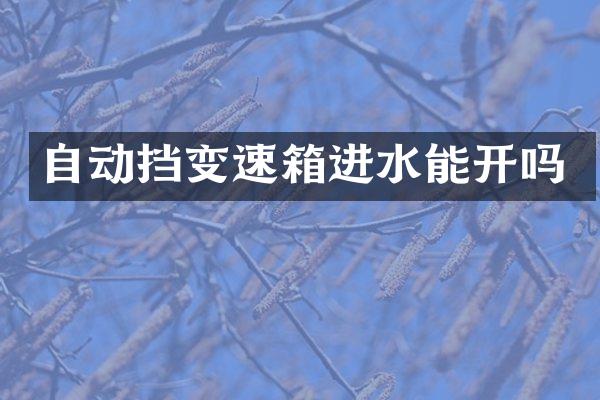 自动挡变速箱进水能开吗