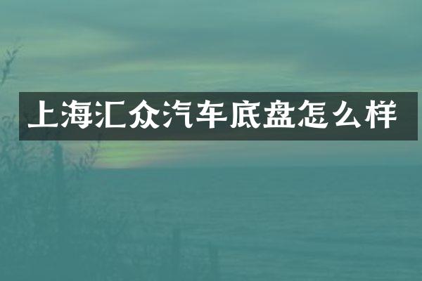 上海汇众汽车底盘怎么样