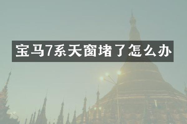宝马7系天窗堵了怎么办