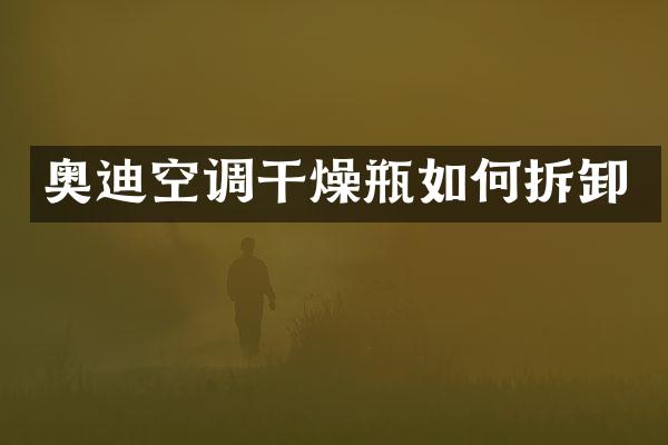 奥迪空调干燥瓶如何拆卸