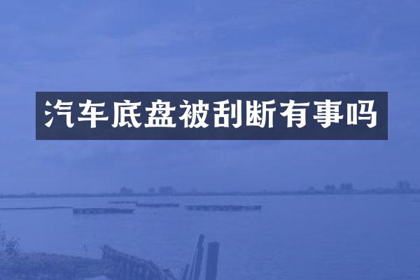 汽车底盘被刮断有事吗