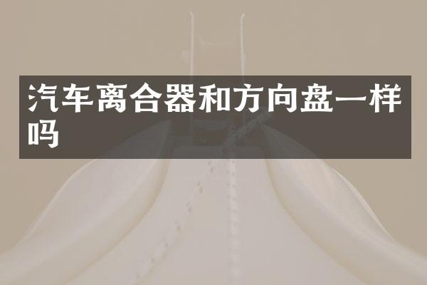 汽车离合器和方向盘一样吗