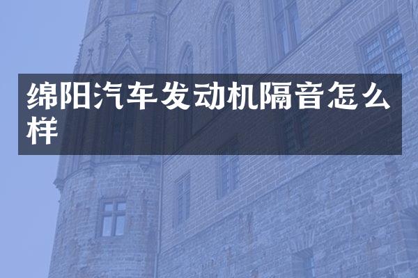 绵阳汽车发动机隔音怎么样