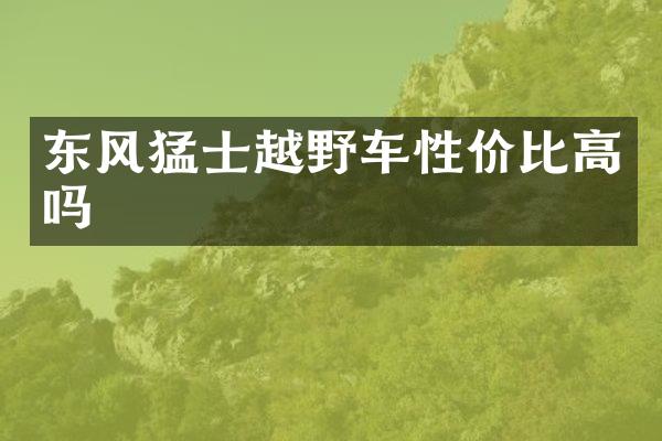 东风猛士越野车性价比高吗