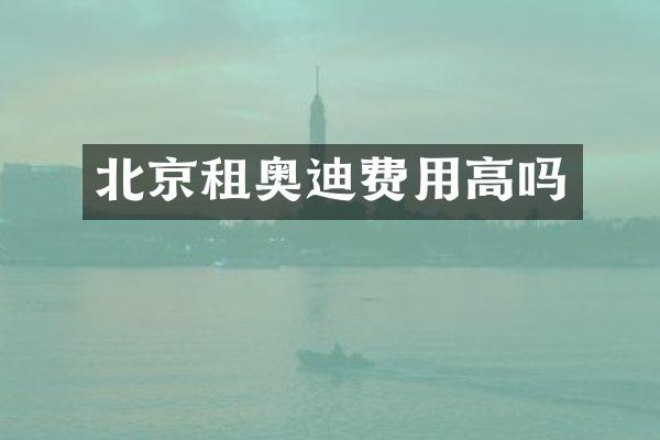 北京租奥迪费用高吗