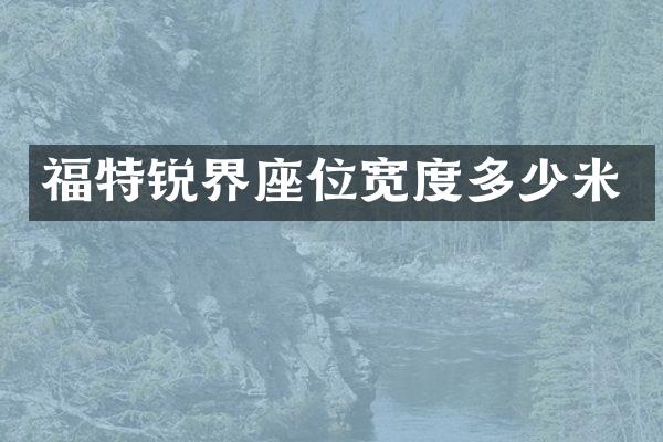 福特锐界座位宽度多少米