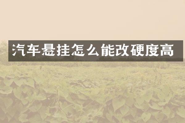 汽车悬挂怎么能改硬度高