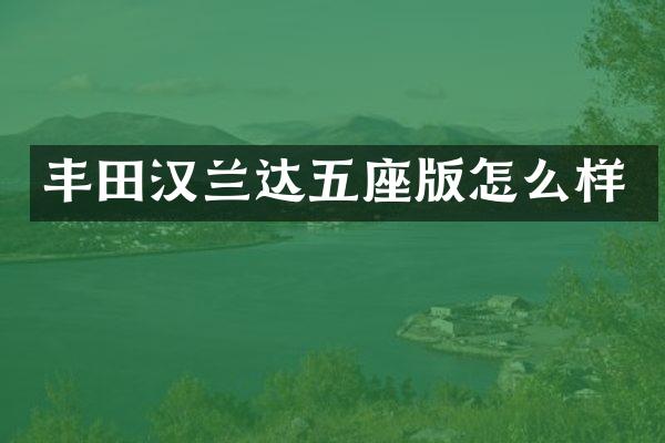 丰田汉兰达五座版怎么样
