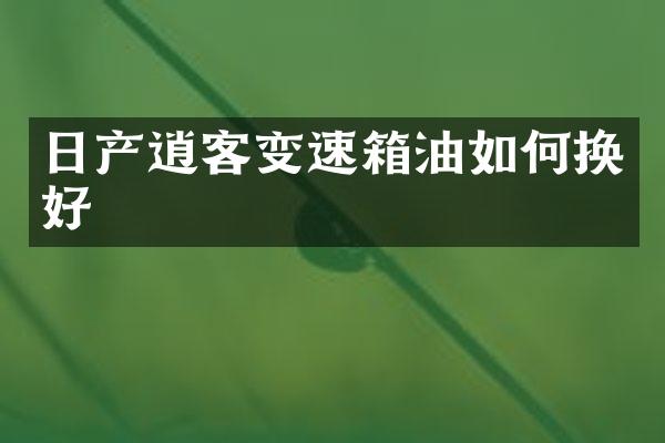 日产逍客变速箱油如何换好