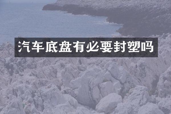 汽车底盘有必要封塑吗