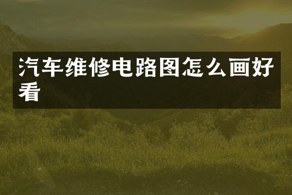 汽车维修电路图怎么画好看