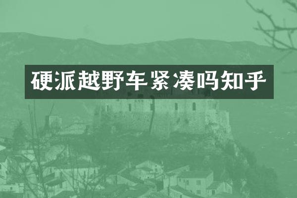 硬派越野车紧凑吗知乎