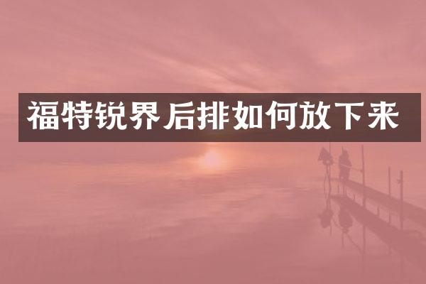 福特锐界后排如何放下来